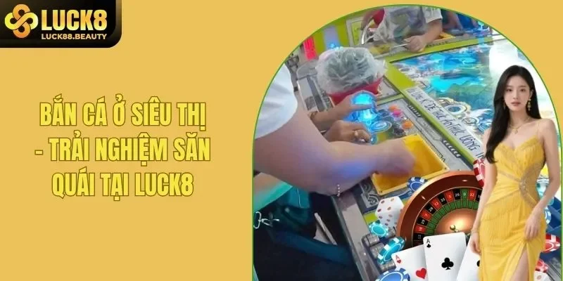 Bắn Cá Ở Siêu Thị - Cực Phẩm Nên Thử Trong Năm 2025