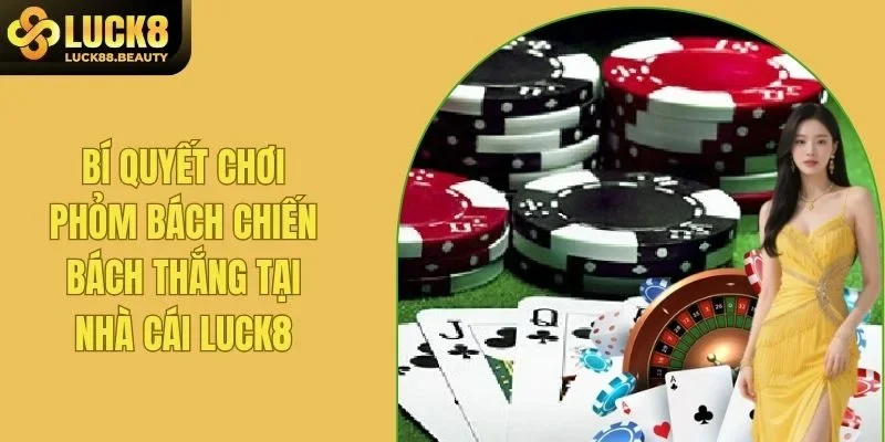 Bí Quyết Chơi Phỏm Bách Chiến Bách Thắng Tại Nhà Cái LUCK8