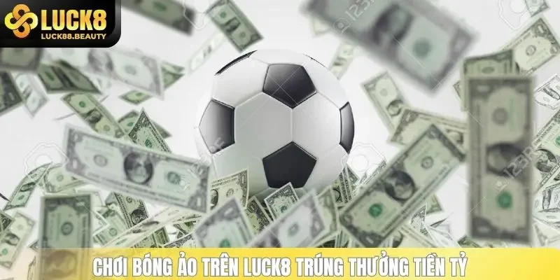 Chơi bóng ảo trên LUCK8 trúng thưởng tiền tỷ