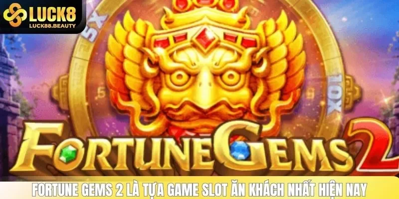 Fortune Gems 2 là tựa game slot ăn khách nhất hiện nay