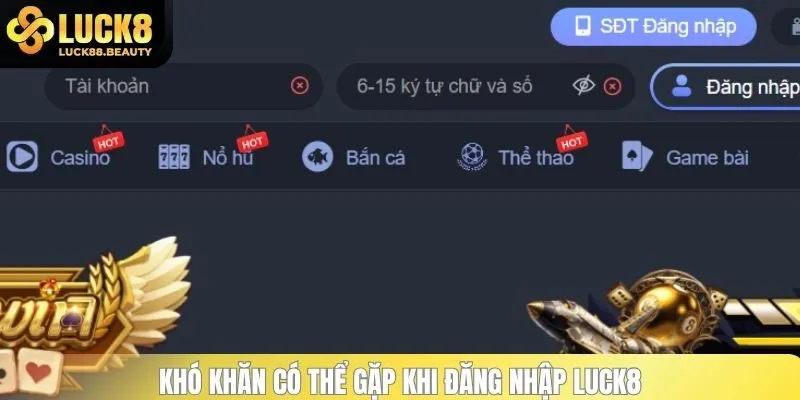 Khó khăn có thể gặp khi đăng nhập LUCK8