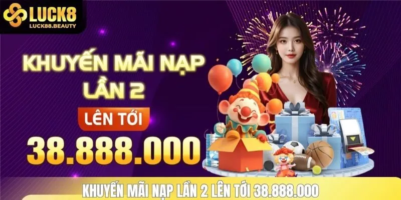 Khuyến mãi nạp lần 2 lên tới 38.888.000