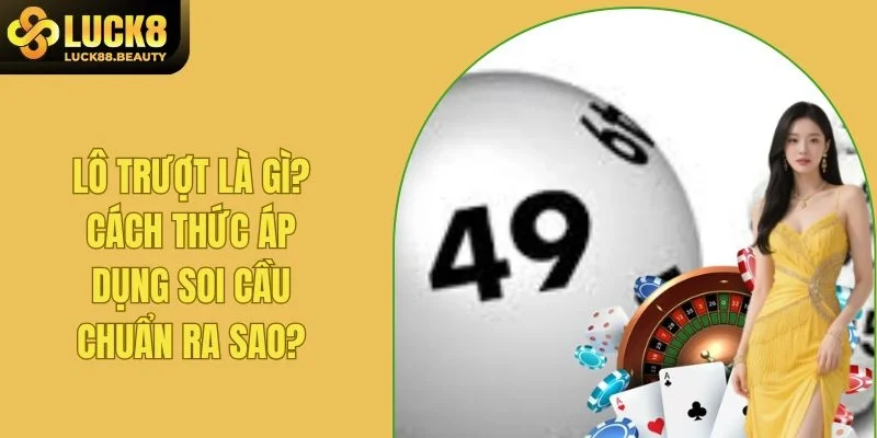 Lô Trượt Là Gì? Cách Thức Áp Dụng Soi Cầu Chuẩn Ra Sao?