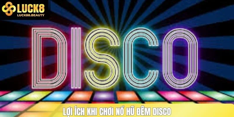 Lợi ích khi chơi nổ hũ đêm Disco