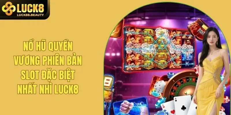 Nổ Hũ Quyền Vương Phiên Bản Slot Đặc Biệt Nhất Nhì LUCK8