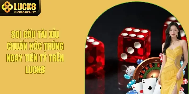 Soi Cầu Tài Xỉu Chuẩn Xác Trong 3 Giây Trên Nhà Cái LUCK8