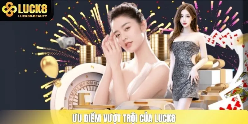 Ưu điểm vượt trội của Luck8