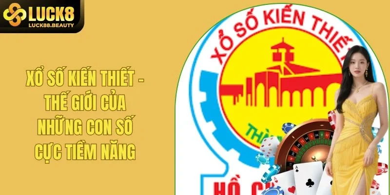 Xổ Số Kiến Thiết - Thế Giới Của Những Con Số Cực Tiềm Năng